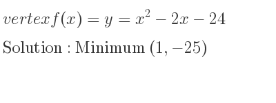 The vertex f(x)=y=x^2-2x-24 is Minimum (1,-25)